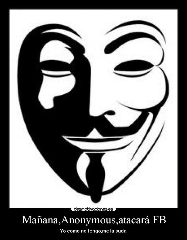 Mañana,Anonymous,atacará FB - Yo como no tengo,me la suda