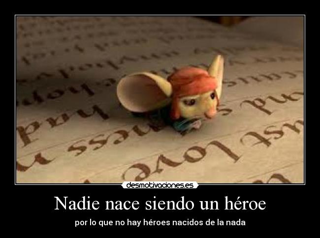 Nadie nace siendo un héroe - por lo que no hay héroes nacidos de la nada