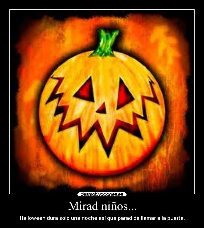 Mirad niños... - Halloween dura solo una noche así que parad de llamar a la puerta.