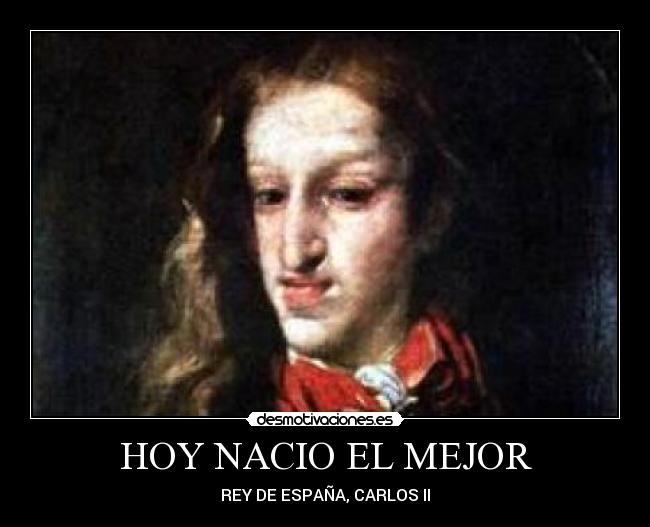 HOY NACIO EL MEJOR - REY DE ESPAÑA, CARLOS II