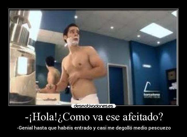 -¡Hola!¿Como va ese afeitado? - 