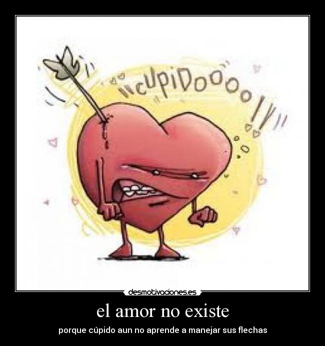 el amor no existe - porque cúpido aun no aprende a manejar sus flechas
