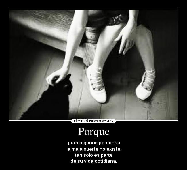 Porque - para algunas personas
la mala suerte no existe,
tan solo es parte
de su vida cotidiana.