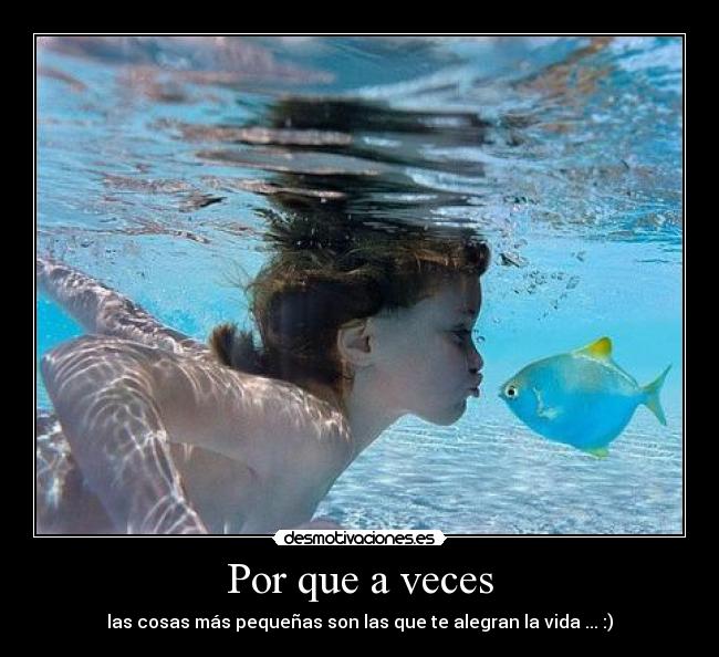 Por que a veces - las cosas más pequeñas son las que te alegran la vida ... :)