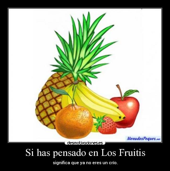 Si has pensado en Los Fruitis - significa que ya no eres un crío.