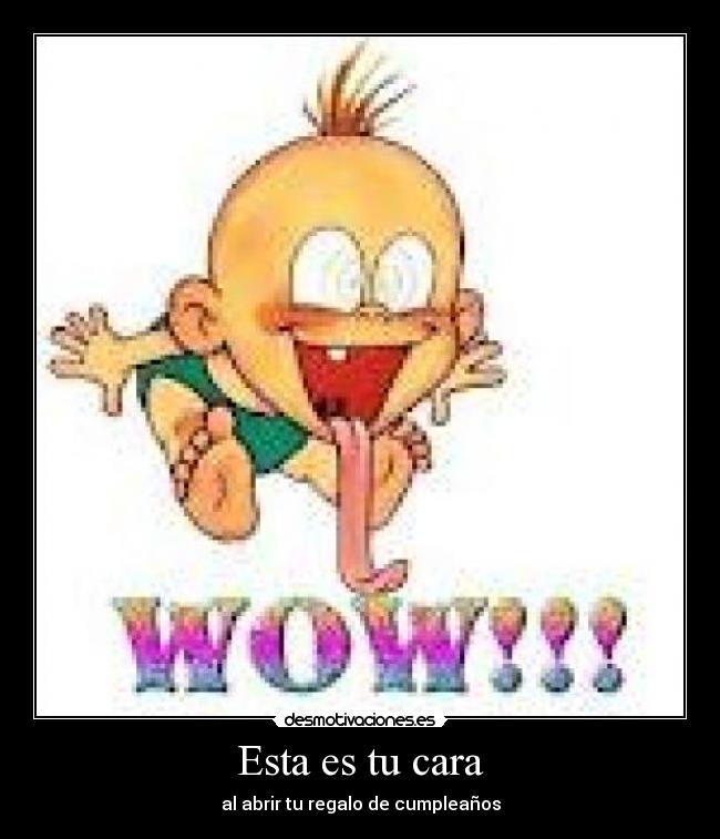 Esta es tu cara - al abrir tu regalo de cumpleaños