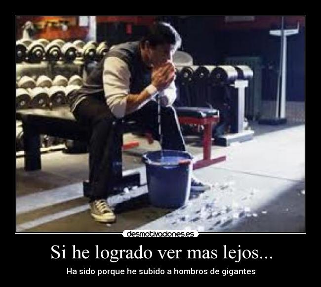 Si he logrado ver mas lejos... - Ha sido porque he subido a hombros de gigantes