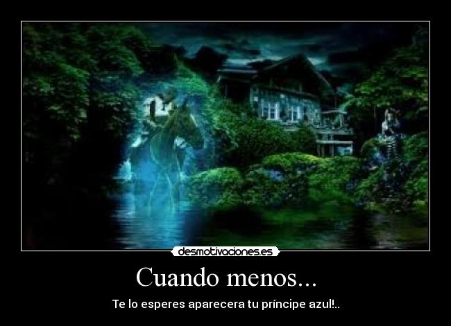 Cuando menos... - Te lo esperes aparecera tu príncipe azul!..