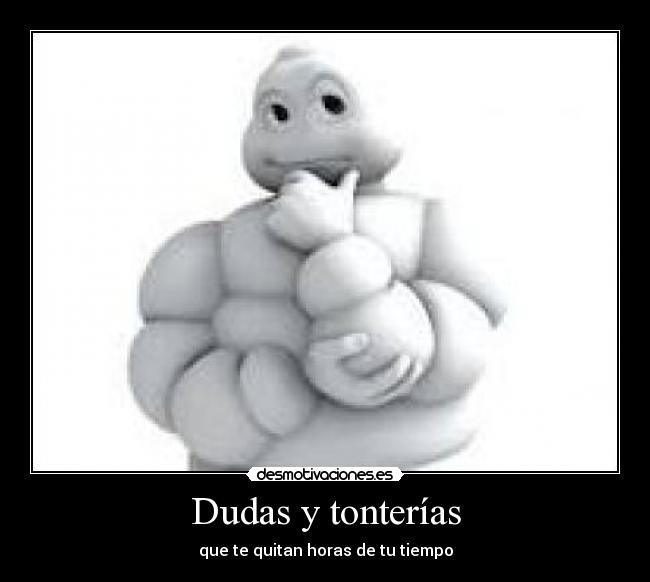 Dudas y tonterías - que te quitan horas de tu tiempo