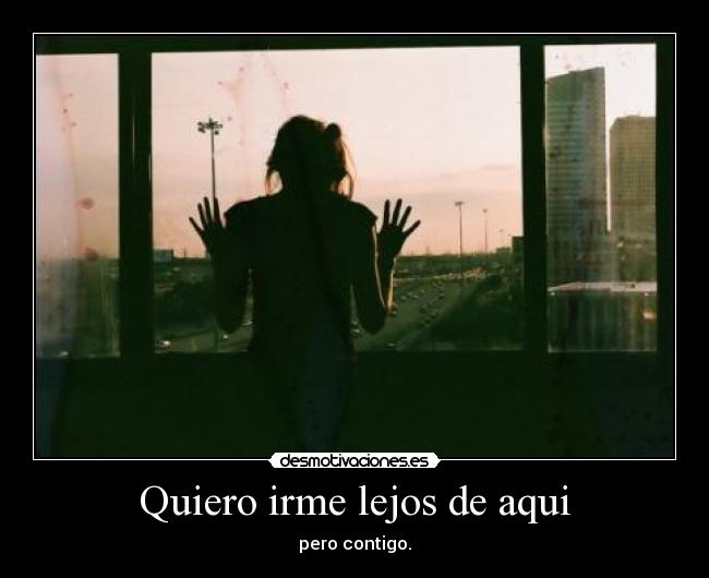 Quiero irme lejos de aqui -