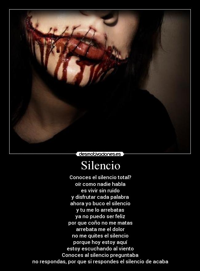 Silencio - Conoces el silencio total?
oír como nadie habla
es vivir sin ruido
y disfrutar cada palabra
ahora yo buco el silencio
y tu me lo arrebatas
ya no puedo ser feliz
por que coño no me matas
arrebata me el dolor
no me quites el silencio
porque hoy estoy aquí
estoy escuchando al viento
Conoces al silencio preguntaba
no respondas, por que si respondes el silencio de acaba