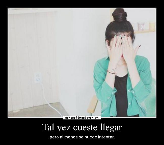 Tal vez cueste llegar - pero al menos se puede intentar.