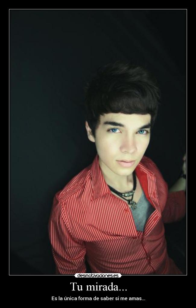 Tu mirada... - Es la única forma de saber si me amas...