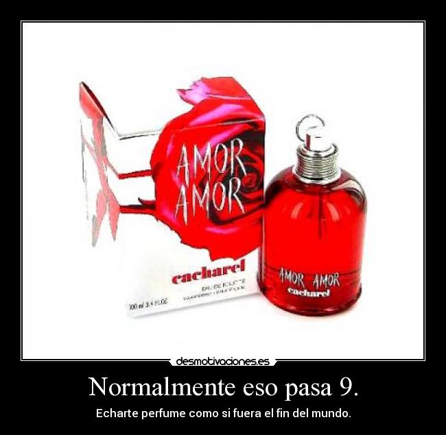 Normalmente eso pasa 9. - Echarte perfume como si fuera el fin del mundo.