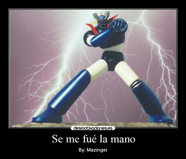 Se me fué la mano - By: Mazinger