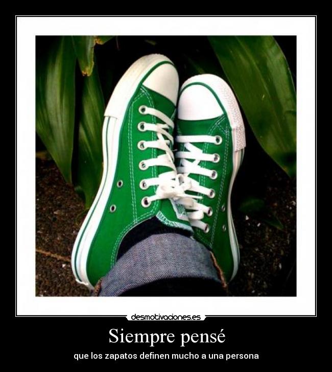 Siempre pensé - que los zapatos definen mucho a una persona