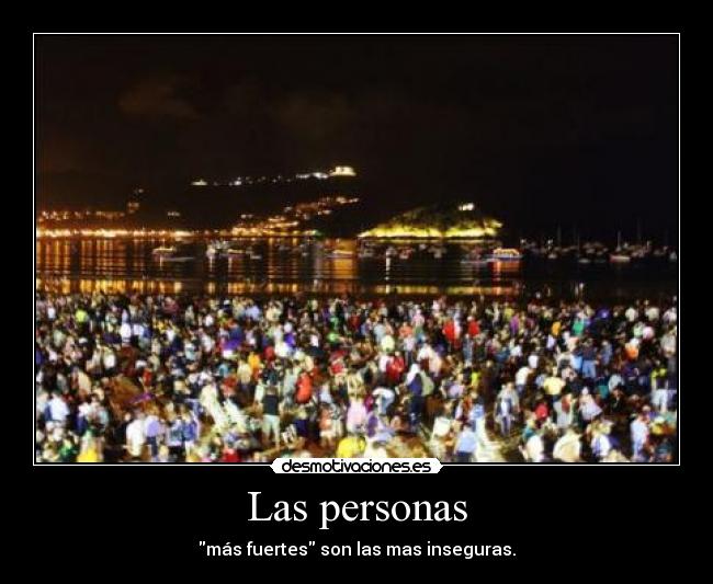 Las personas - más fuertes son las mas inseguras.