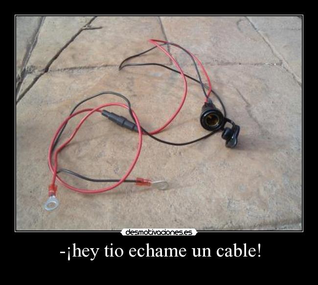 -¡hey tio echame un cable! - 