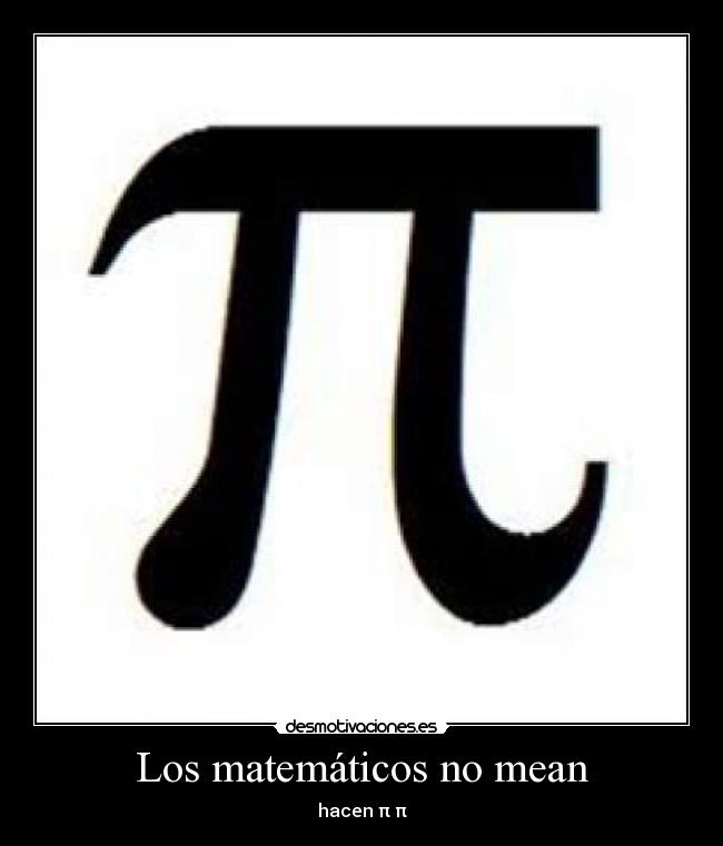 Los matemáticos no mean - hacen π π