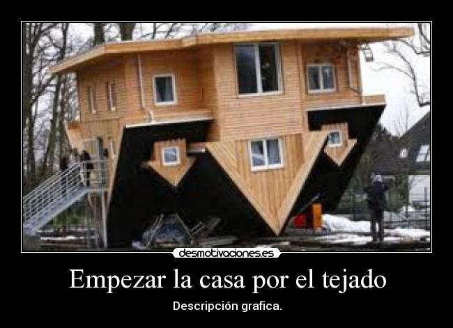 Empezar la casa por el tejado -