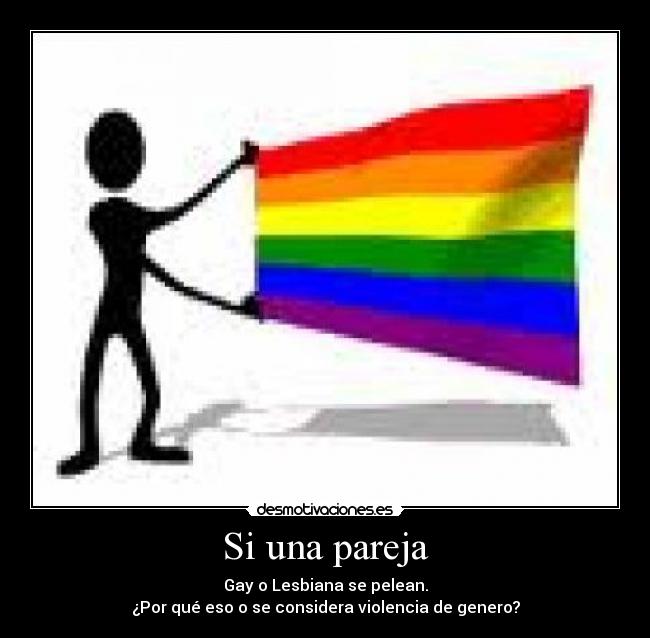 Si una pareja - Gay o Lesbiana se pelean.
¿Por qué eso o se considera violencia de genero?
