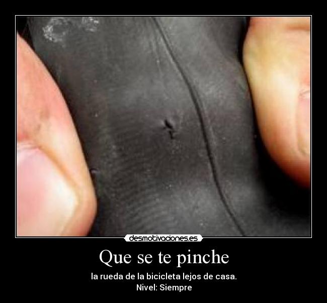 Que se te pinche - la rueda de la bicicleta lejos de casa.
Nivel: Siempre
