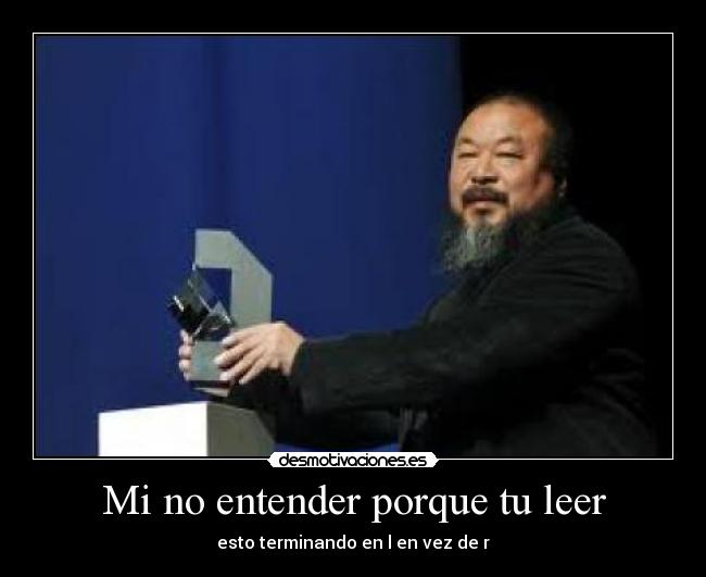 Mi no entender porque tu leer -