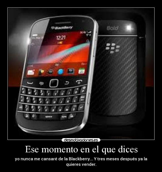 Ese momento en el que dices - yo nunca me cansaré de la Blackberry... Y tres meses después ya la quieres vender.