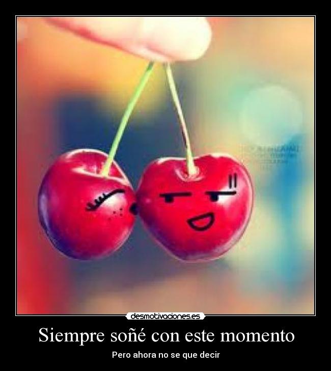 Siempre soñé con este momento -