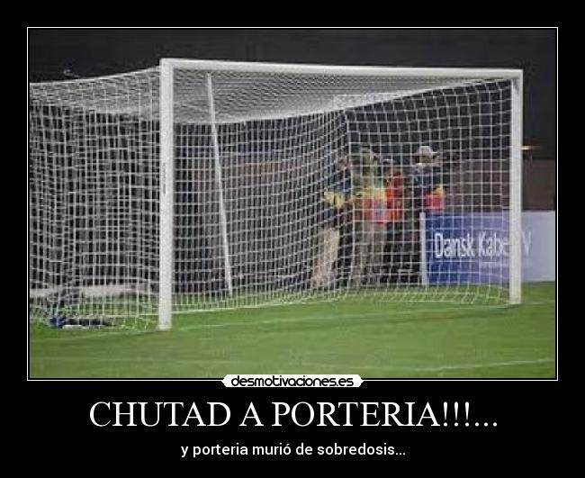 CHUTAD A PORTERIA!!!... -