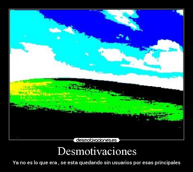 Desmotivaciones - Ya no es lo que era , se esta quedando sin usuarios por esas principales