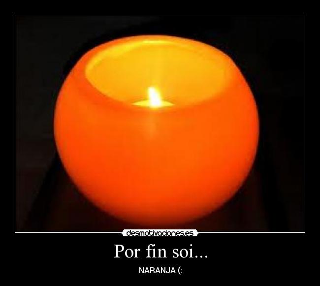 Por fin soi... - NARANJA (: