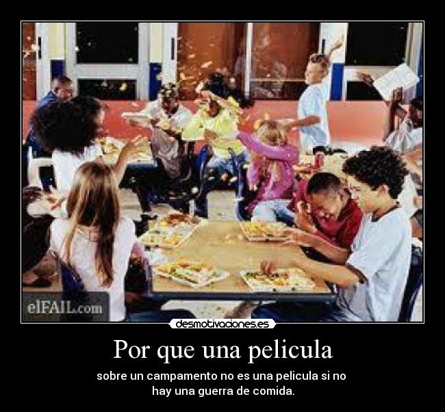 Por que una pelicula - sobre un campamento no es una pelicula si no
hay una guerra de comida.