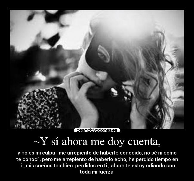 ~Y sí ahora me doy cuenta, - 