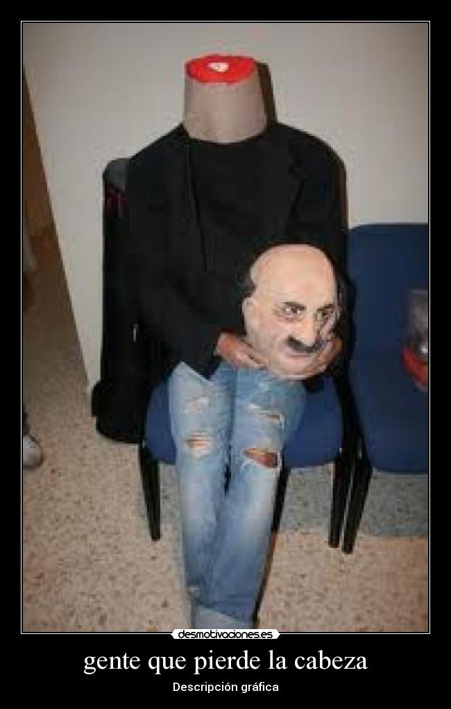 gente que pierde la cabeza - Descripción gráfica