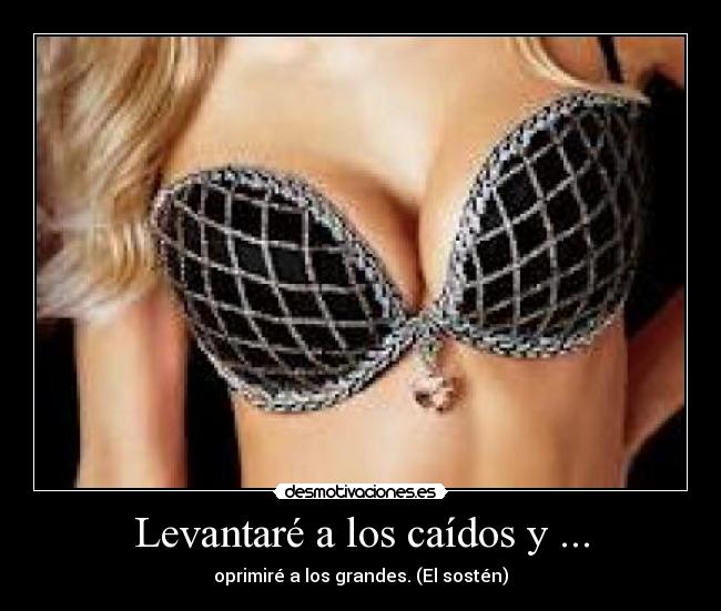 Levantaré a los caídos y ... - oprimiré a los grandes. (El sostén)