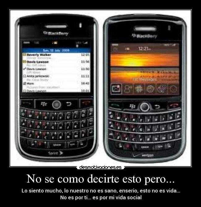 No se como decirte esto pero... - Lo siento mucho, lo nuestro no es sano, enserio, esto no es vida...
No es por ti... es por mi vida social