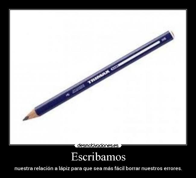 Escribamos - nuestra relación a lápiz para que sea más fácil borrar nuestros errores.
