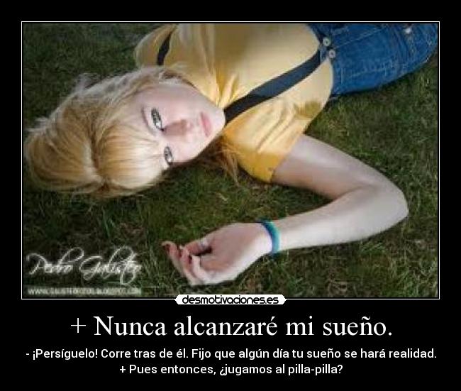 + Nunca alcanzaré mi sueño. -