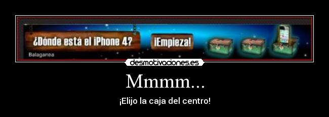 Mmmm... - ¡Elijo la caja del centro!