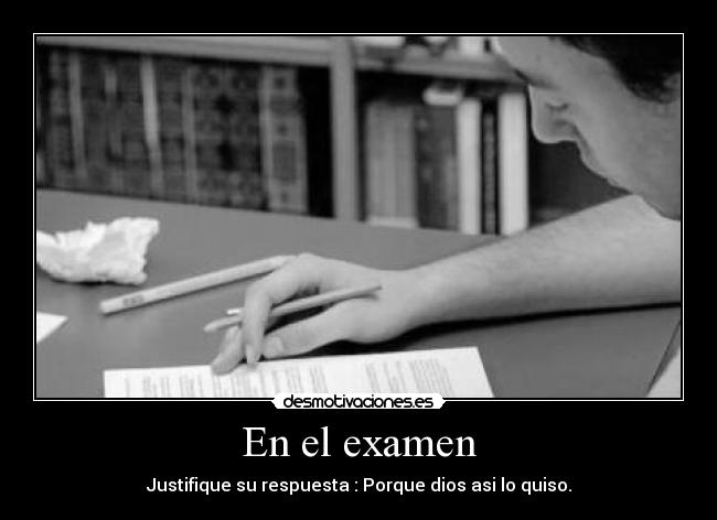En el examen - Justifique su respuesta : Porque dios asi lo quiso.