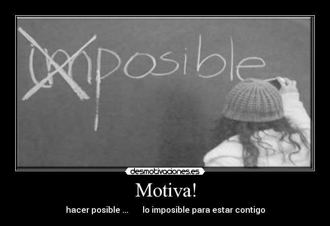 Motiva! - hacer posible ...       lo imposible para estar contigo