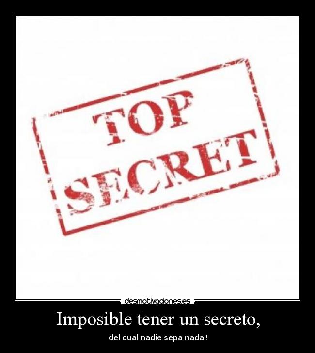 Imposible tener un secreto, - del cual nadie sepa nada!!