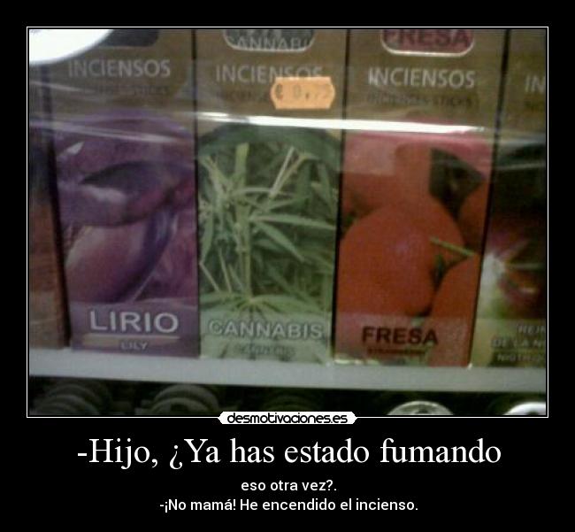-Hijo, ¿Ya has estado fumando -