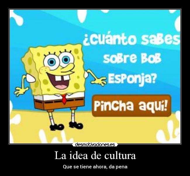 La idea de cultura - Que se tiene ahora, da pena