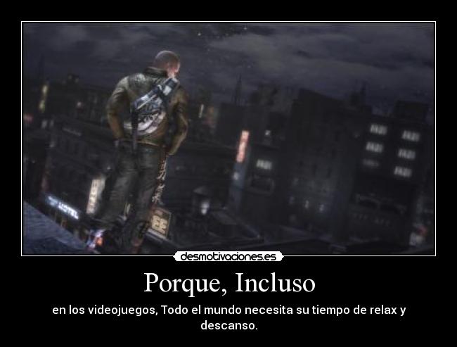 Porque, Incluso - en los videojuegos, Todo el mundo necesita su tiempo de relax y descanso.