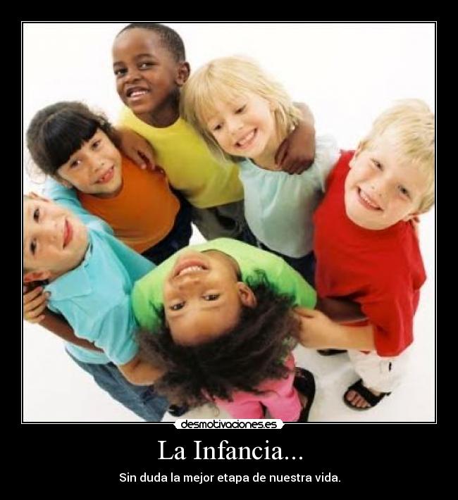 La Infancia... - Sin duda la mejor etapa de nuestra vida.