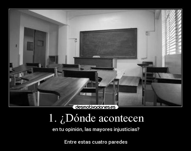 1. ¿Dónde acontecen - en tu opinión, las mayores injusticias?
Entre estas cuatro paredes