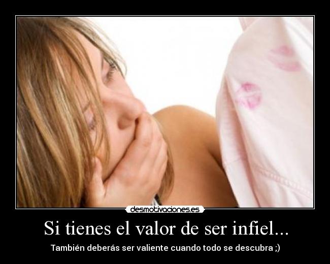 Si tienes el valor de ser infiel... -
