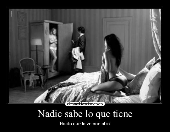 Nadie sabe lo que tiene - Hasta que lo ve con otro.